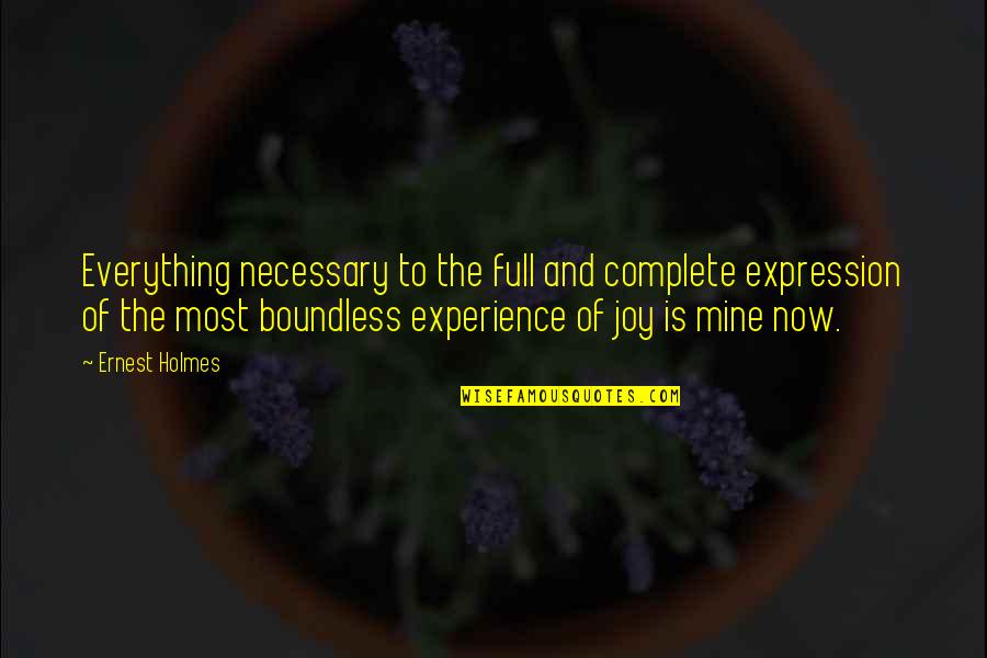 Full Of Joy Quotes By Ernest Holmes: Everything necessary to the full and complete expression