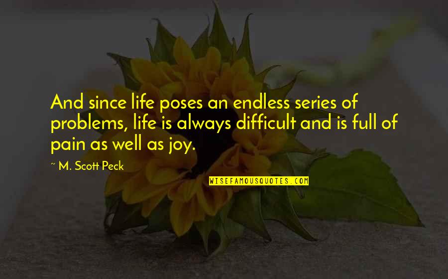 Full Of Joy Quotes By M. Scott Peck: And since life poses an endless series of