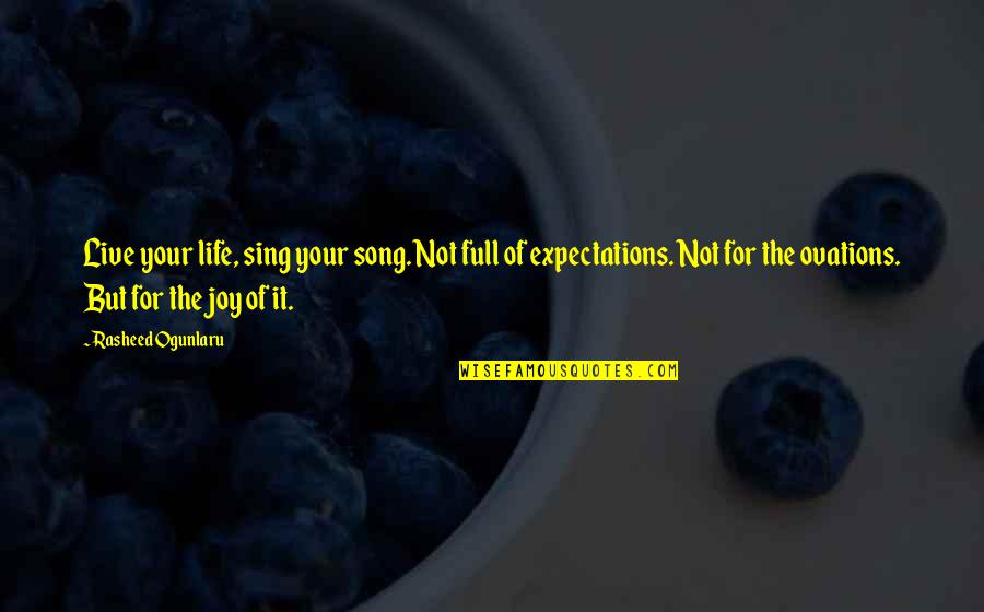 Full Of Joy Quotes By Rasheed Ogunlaru: Live your life, sing your song. Not full