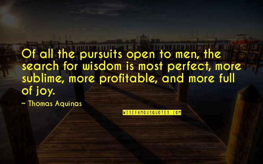 Full Of Joy Quotes By Thomas Aquinas: Of all the pursuits open to men, the