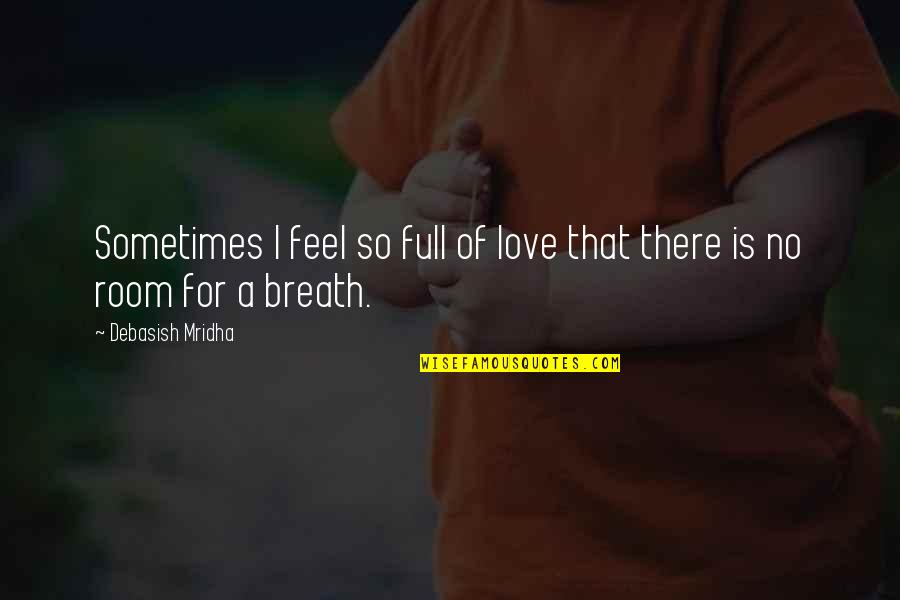 Full Of Love And Happiness Quotes By Debasish Mridha: Sometimes I feel so full of love that