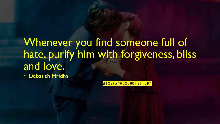 Full Of Love And Happiness Quotes By Debasish Mridha: Whenever you find someone full of hate, purify