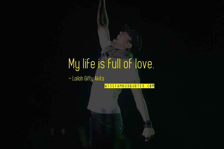 Full Of Love And Happiness Quotes By Lailah Gifty Akita: My life is full of love.