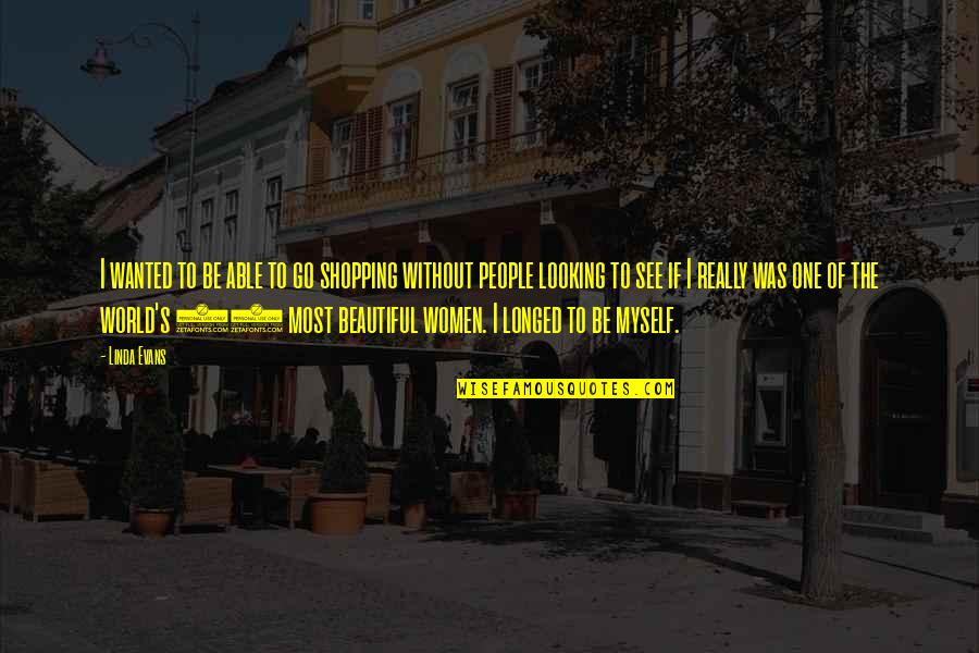 Full Of Movie Quotes By Linda Evans: I wanted to be able to go shopping Full Of Movie Quotes By Linda Evans: I wanted to be able to go shopping