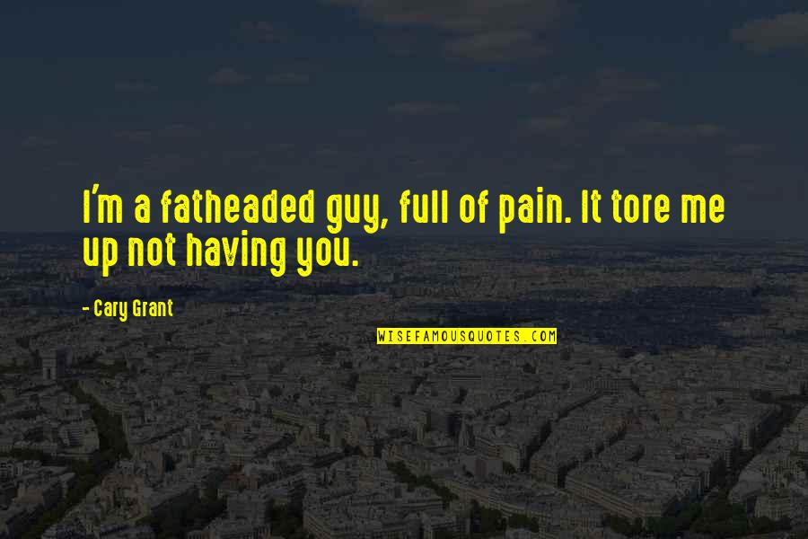 Full Of Pain Quotes By Cary Grant: I'm a fatheaded guy, full of pain. It