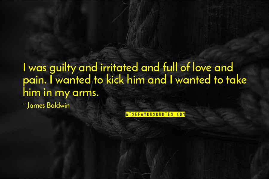 Full Of Pain Quotes By James Baldwin: I was guilty and irritated and full of