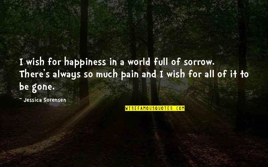 Full Of Pain Quotes By Jessica Sorensen: I wish for happiness in a world full