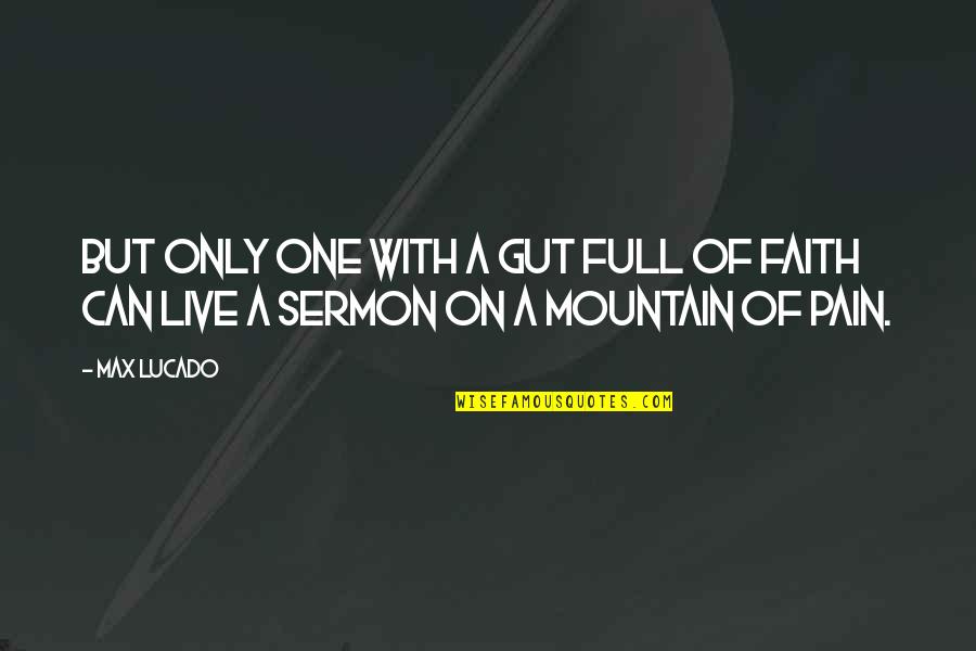 Full Of Pain Quotes By Max Lucado: But only one with a gut full of