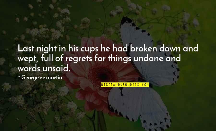 Full Of Regrets Quotes By George R R Martin: Last night in his cups he had broken