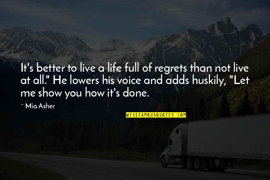 Full Of Regrets Quotes By Mia Asher: It's better to live a life full of