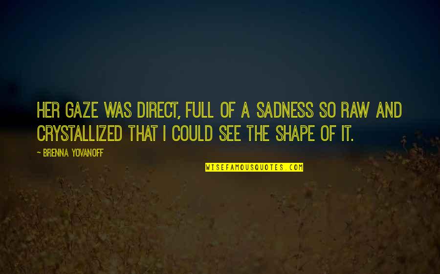 Full Of Sadness Quotes By Brenna Yovanoff: Her gaze was direct, full of a sadness