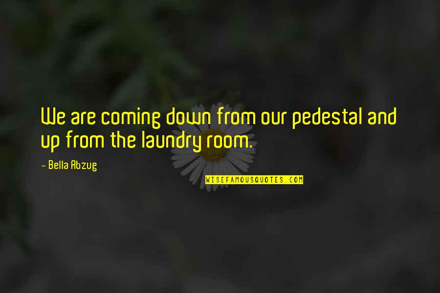 Full Of Smiles Quotes By Bella Abzug: We are coming down from our pedestal and