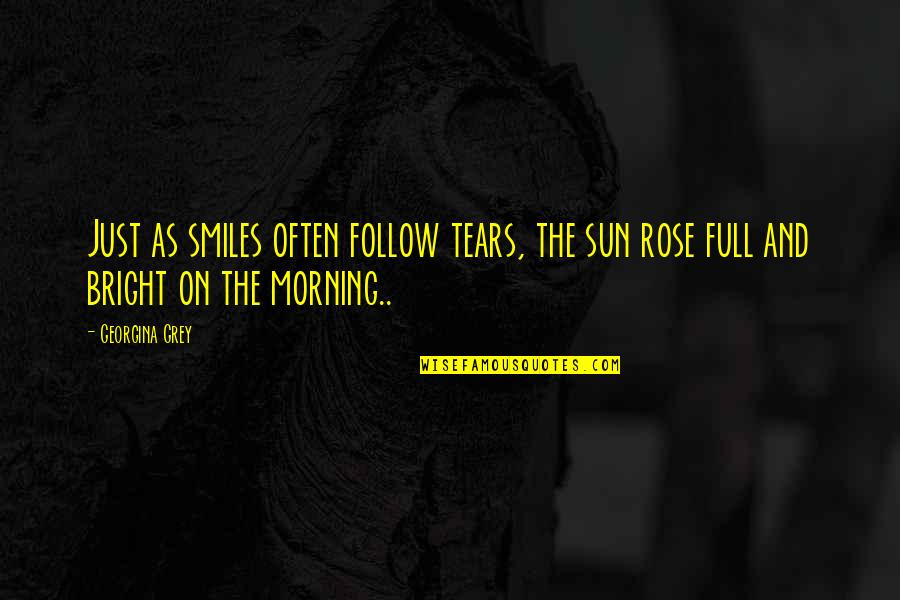 Full Of Smiles Quotes By Georgina Grey: Just as smiles often follow tears, the sun