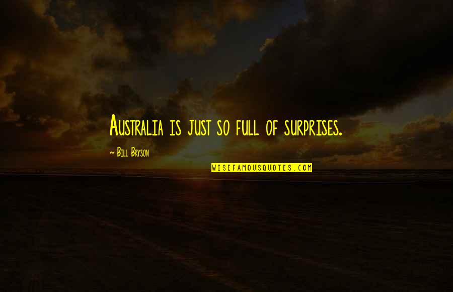 Full Of Surprises Quotes By Bill Bryson: Australia is just so full of surprises. Full Of Surprises Quotes By Bill Bryson: Australia is just so full of surprises.