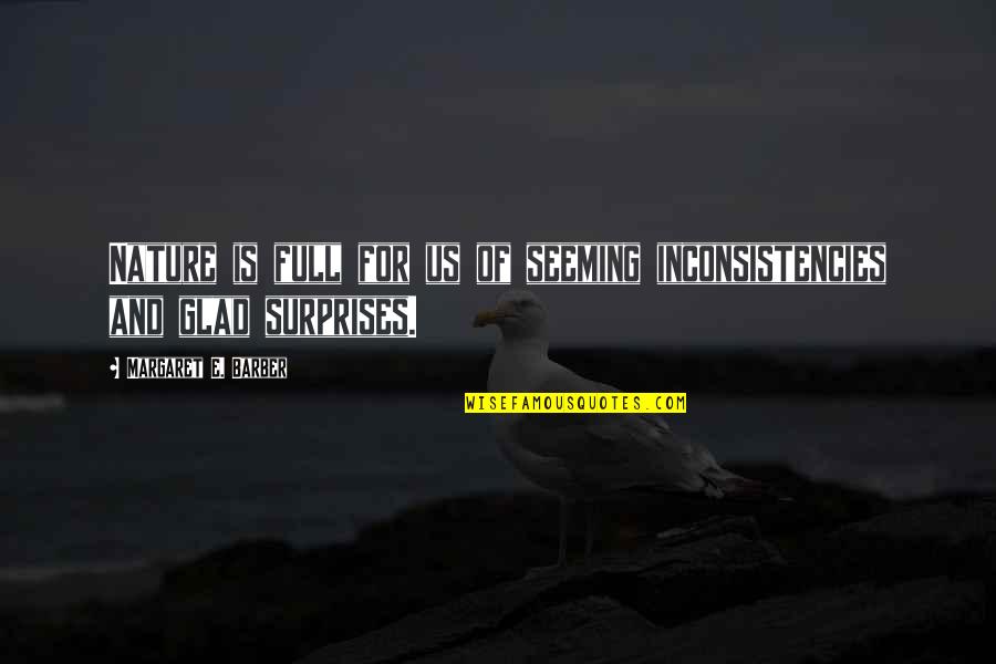 Full Of Surprises Quotes By Margaret E. Barber: Nature is full for us of seeming inconsistencies Full Of Surprises Quotes By Margaret E. Barber: Nature is full for us of seeming inconsistencies