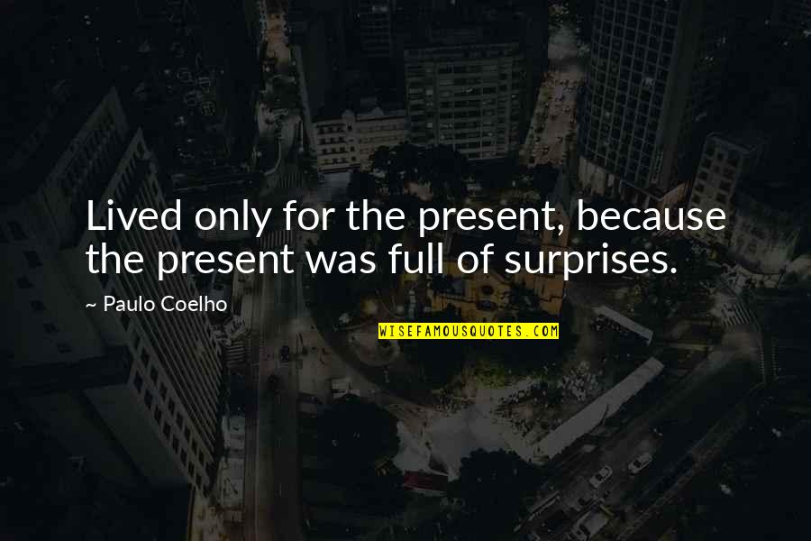 Full Of Surprises Quotes By Paulo Coelho: Lived only for the present, because the present