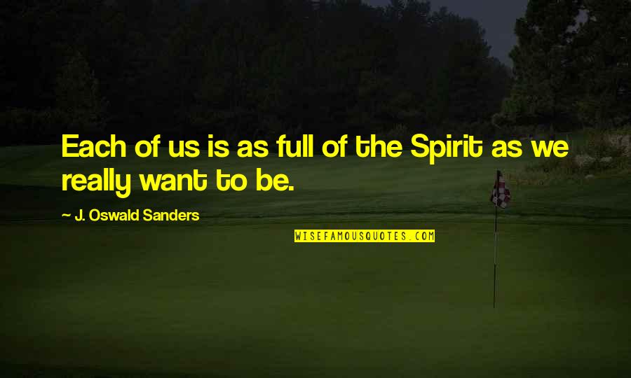 Full Of The Spirit Quotes By J. Oswald Sanders: Each of us is as full of the