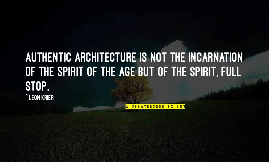 Full Of The Spirit Quotes By Leon Krier: Authentic architecture is not the incarnation of the