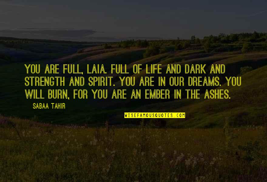 Full Of The Spirit Quotes By Sabaa Tahir: You are full, Laia. Full of life and