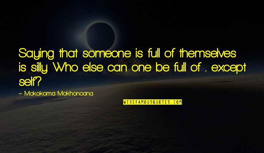 Full Of Themselves Quotes By Mokokoma Mokhonoana: Saying that someone is full of themselves is
