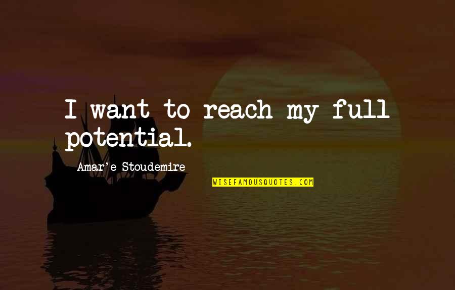 Full Potential Quotes By Amar'e Stoudemire: I want to reach my full potential. Full Potential Quotes By Amar'e Stoudemire: I want to reach my full potential.