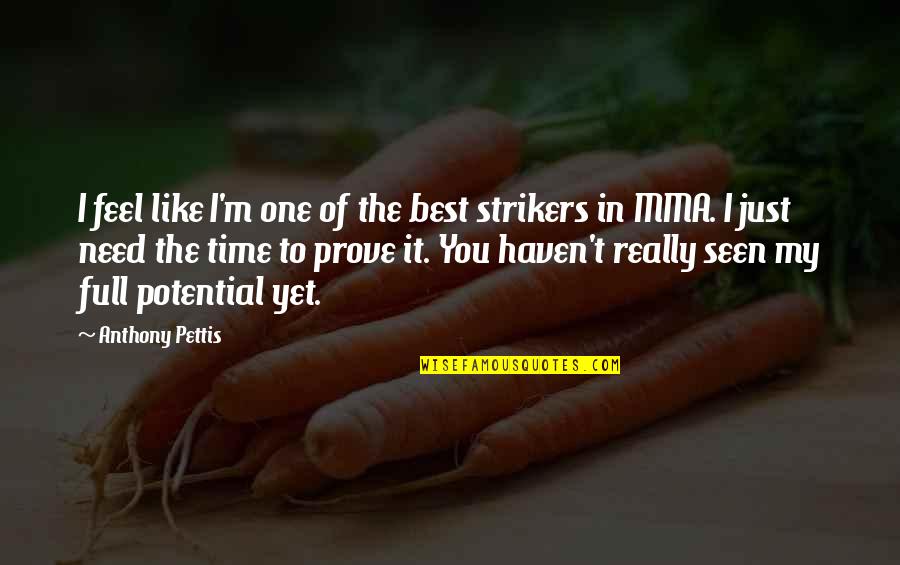 Full Potential Quotes By Anthony Pettis: I feel like I'm one of the best Full Potential Quotes By Anthony Pettis: I feel like I'm one of the best