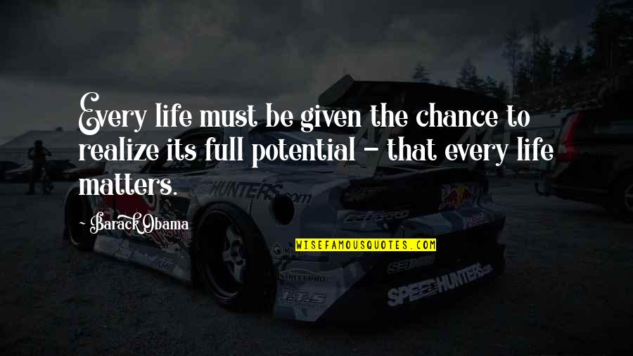 Full Potential Quotes By Barack Obama: Every life must be given the chance to Full Potential Quotes By Barack Obama: Every life must be given the chance to