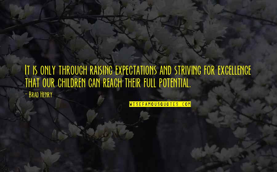 Full Potential Quotes By Brad Henry: It is only through raising expectations and striving Full Potential Quotes By Brad Henry: It is only through raising expectations and striving