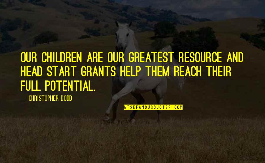 Full Potential Quotes By Christopher Dodd: Our children are our greatest resource and Head