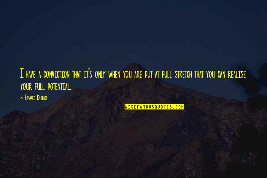 Full Potential Quotes By Edward Dunlop: I have a conviction that it's only when Full Potential Quotes By Edward Dunlop: I have a conviction that it's only when