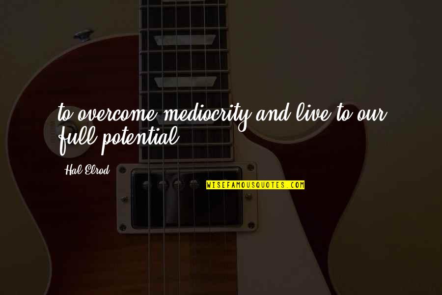 Full Potential Quotes By Hal Elrod: to overcome mediocrity and live to our full