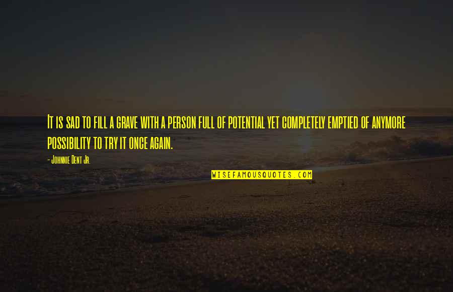Full Potential Quotes By Johnnie Dent Jr.: It is sad to fill a grave with Full Potential Quotes By Johnnie Dent Jr.: It is sad to fill a grave with