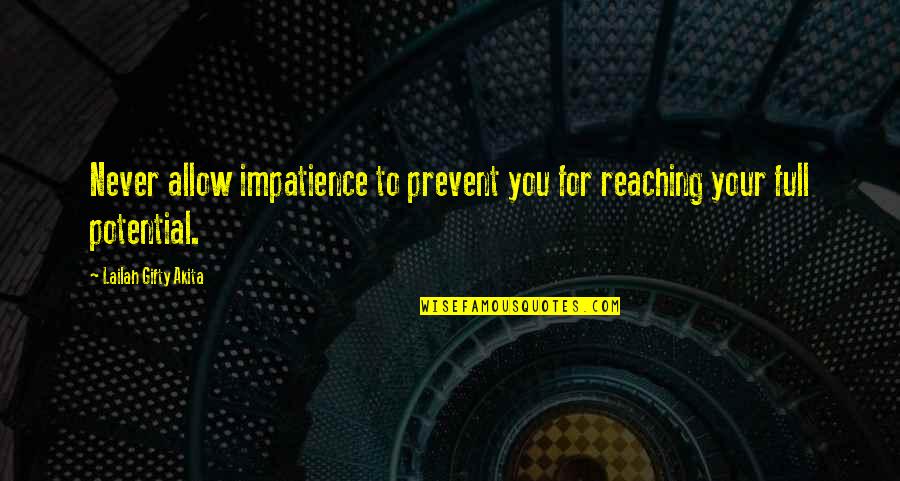 Full Potential Quotes By Lailah Gifty Akita: Never allow impatience to prevent you for reaching Full Potential Quotes By Lailah Gifty Akita: Never allow impatience to prevent you for reaching