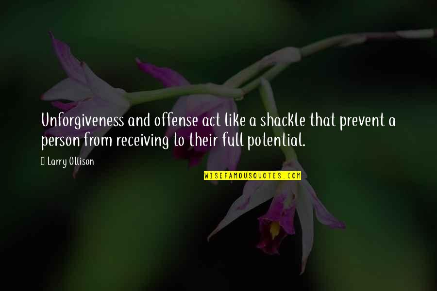 Full Potential Quotes By Larry Ollison: Unforgiveness and offense act like a shackle that Full Potential Quotes By Larry Ollison: Unforgiveness and offense act like a shackle that
