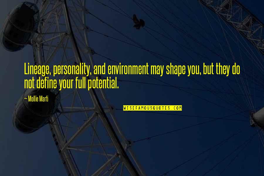 Full Potential Quotes By Mollie Marti: Lineage, personality, and environment may shape you, but Full Potential Quotes By Mollie Marti: Lineage, personality, and environment may shape you, but