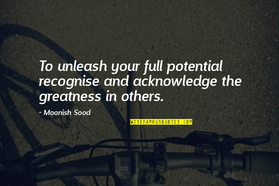 Full Potential Quotes By Moonish Sood: To unleash your full potential recognise and acknowledge