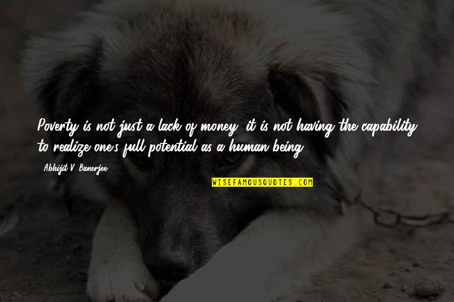 Full Quotes By Abhijit V. Banerjee: Poverty is not just a lack of money;