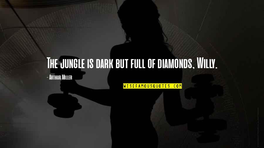 Full Quotes By Arthur Miller: The jungle is dark but full of diamonds, Full Quotes By Arthur Miller: The jungle is dark but full of diamonds,
