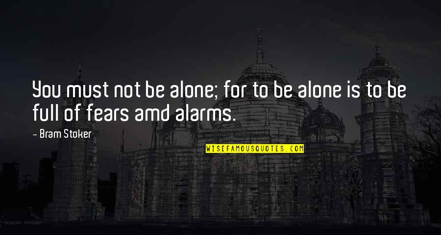 Full Quotes By Bram Stoker: You must not be alone; for to be