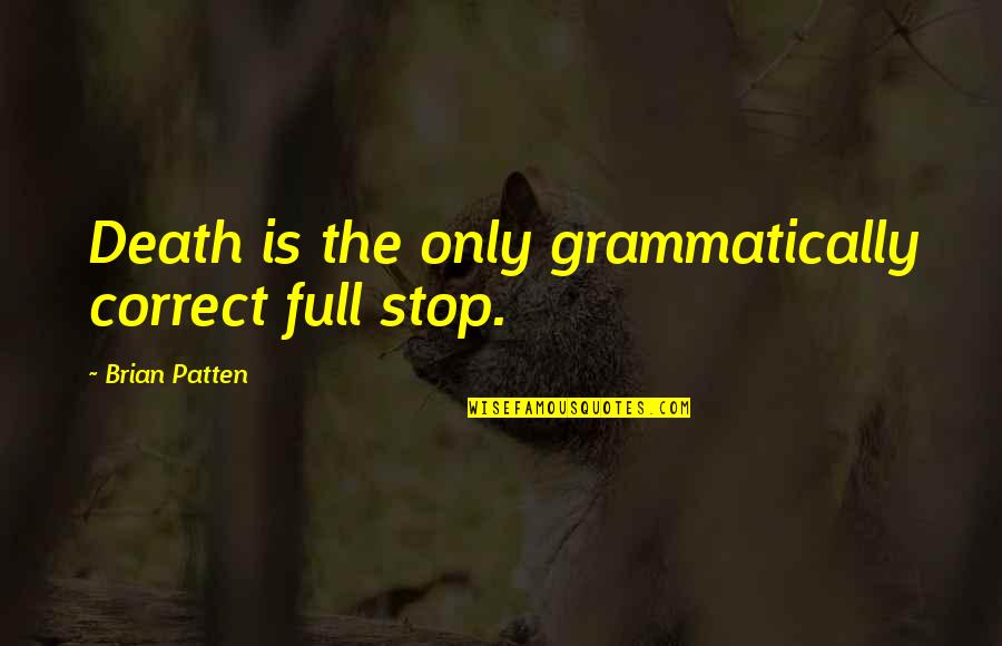 Full Quotes By Brian Patten: Death is the only grammatically correct full stop. Full Quotes By Brian Patten: Death is the only grammatically correct full stop.