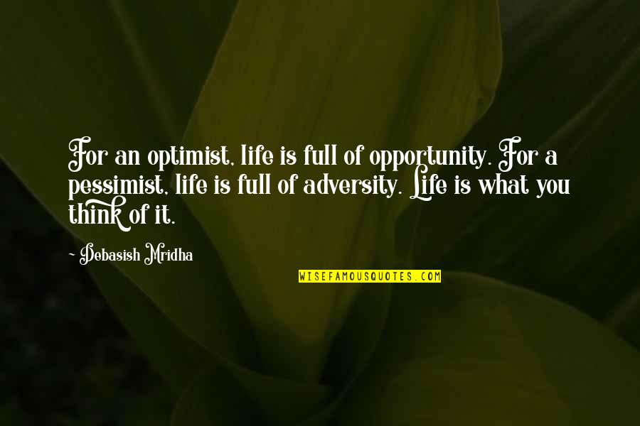 Full Quotes By Debasish Mridha: For an optimist, life is full of opportunity.