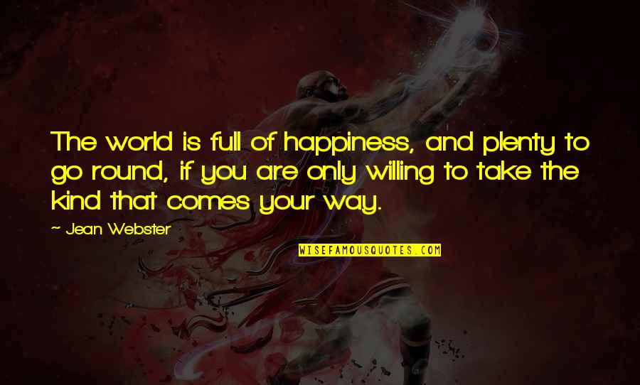 Full Quotes By Jean Webster: The world is full of happiness, and plenty Full Quotes By Jean Webster: The world is full of happiness, and plenty