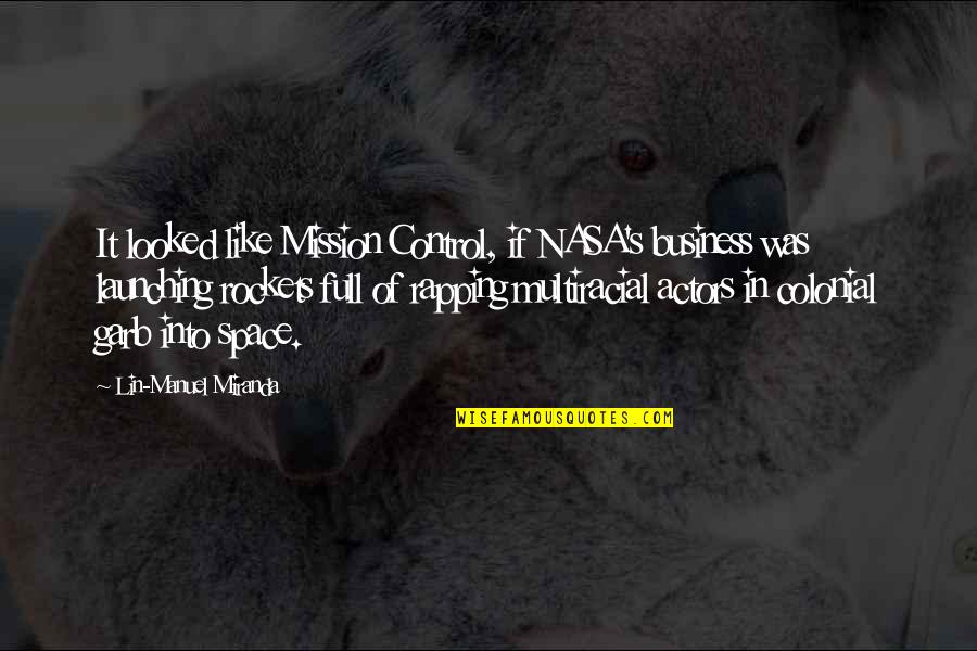 Full Quotes By Lin-Manuel Miranda: It looked like Mission Control, if NASA's business Full Quotes By Lin-Manuel Miranda: It looked like Mission Control, if NASA's business