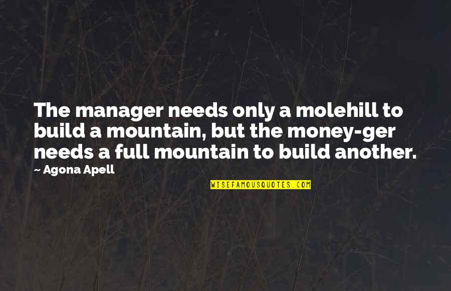 Full Quotes Quotes By Agona Apell: The manager needs only a molehill to build