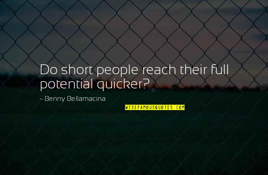 Full Quotes Quotes By Benny Bellamacina: Do short people reach their full potential quicker?