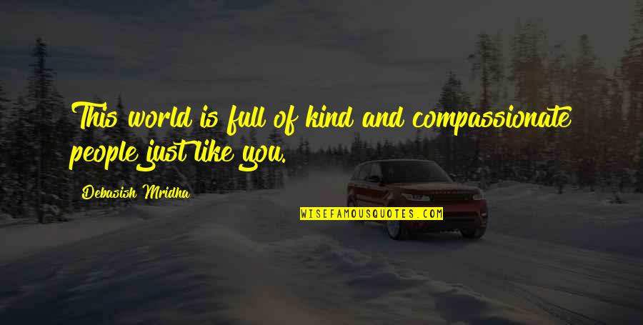 Full Quotes Quotes By Debasish Mridha: This world is full of kind and compassionate