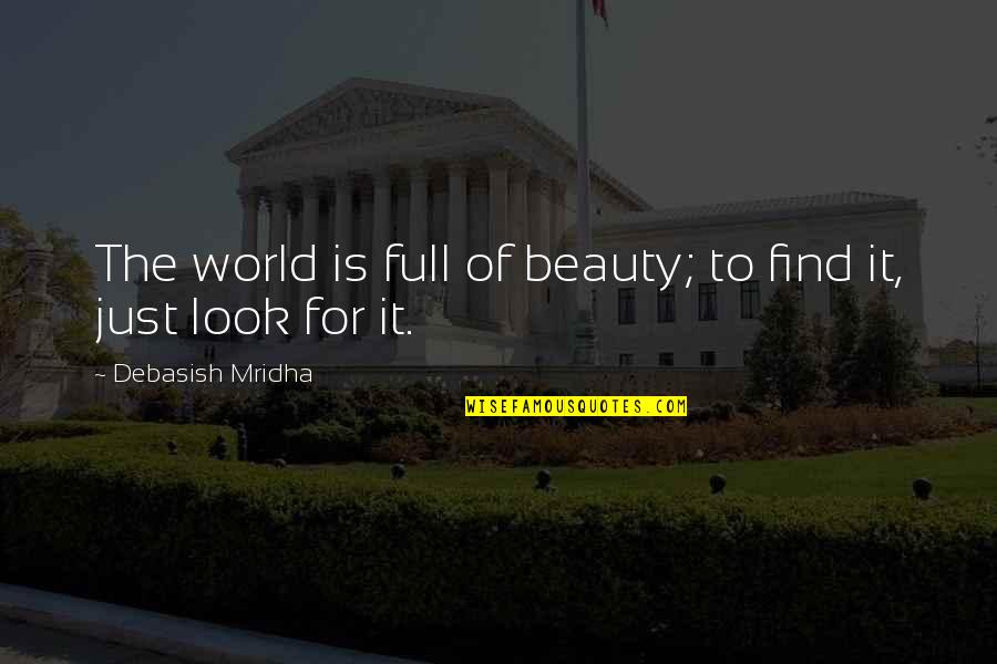 Full Quotes Quotes By Debasish Mridha: The world is full of beauty; to find