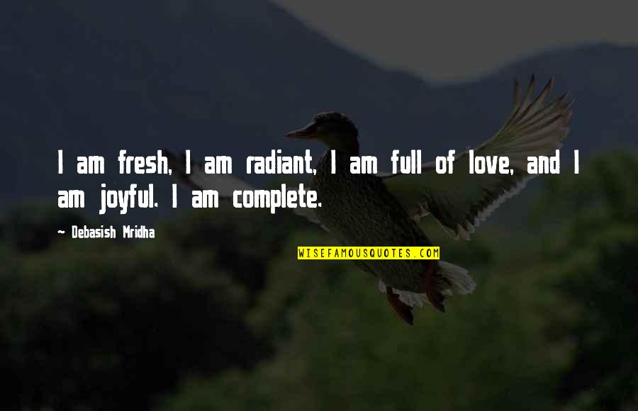 Full Quotes Quotes By Debasish Mridha: I am fresh, I am radiant, I am