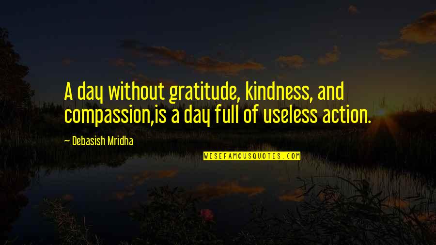 Full Quotes Quotes By Debasish Mridha: A day without gratitude, kindness, and compassion,is a Full Quotes Quotes By Debasish Mridha: A day without gratitude, kindness, and compassion,is a