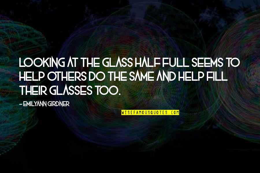 Full Quotes Quotes By Emilyann Girdner: Looking at the glass half full seems to